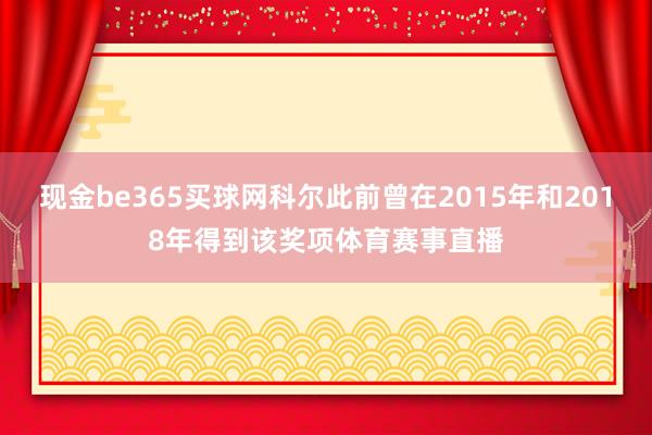 现金be365买球网科尔此前曾在2015年和2018年得到该奖项体育赛事直播