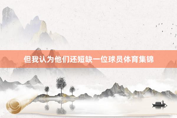 但我认为他们还短缺一位球员体育集锦
