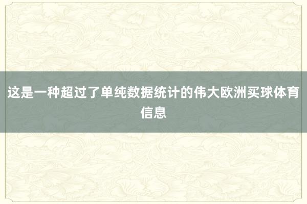 这是一种超过了单纯数据统计的伟大欧洲买球体育信息