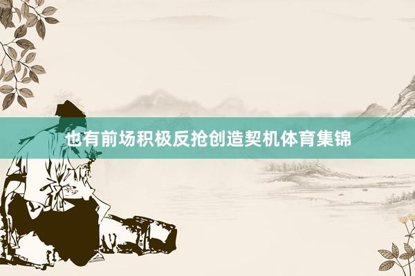 也有前场积极反抢创造契机体育集锦