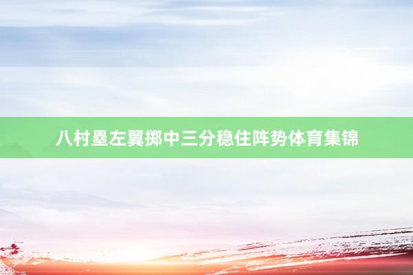 八村塁左翼掷中三分稳住阵势体育集锦
