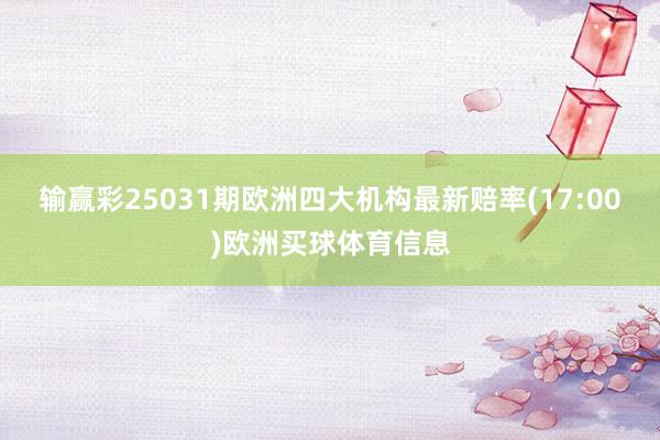 输赢彩25031期欧洲四大机构最新赔率(17:00)欧洲买球体育信息