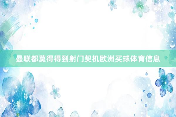 曼联都莫得得到射门契机欧洲买球体育信息